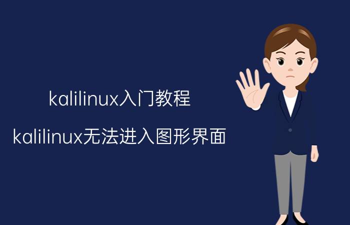 kalilinux入门教程 kalilinux无法进入图形界面？